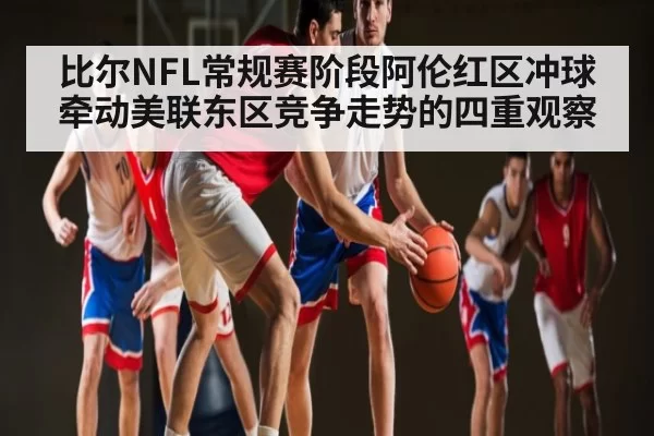 比尔NFL常规赛阶段阿伦红区冲球牵动美联东区竞争走势的四重观察
